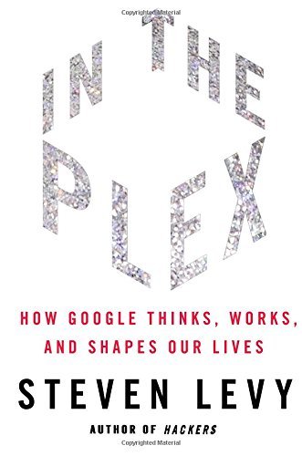 In The Plex: How Google Thinks, Works, and Shapes Our Lives cover