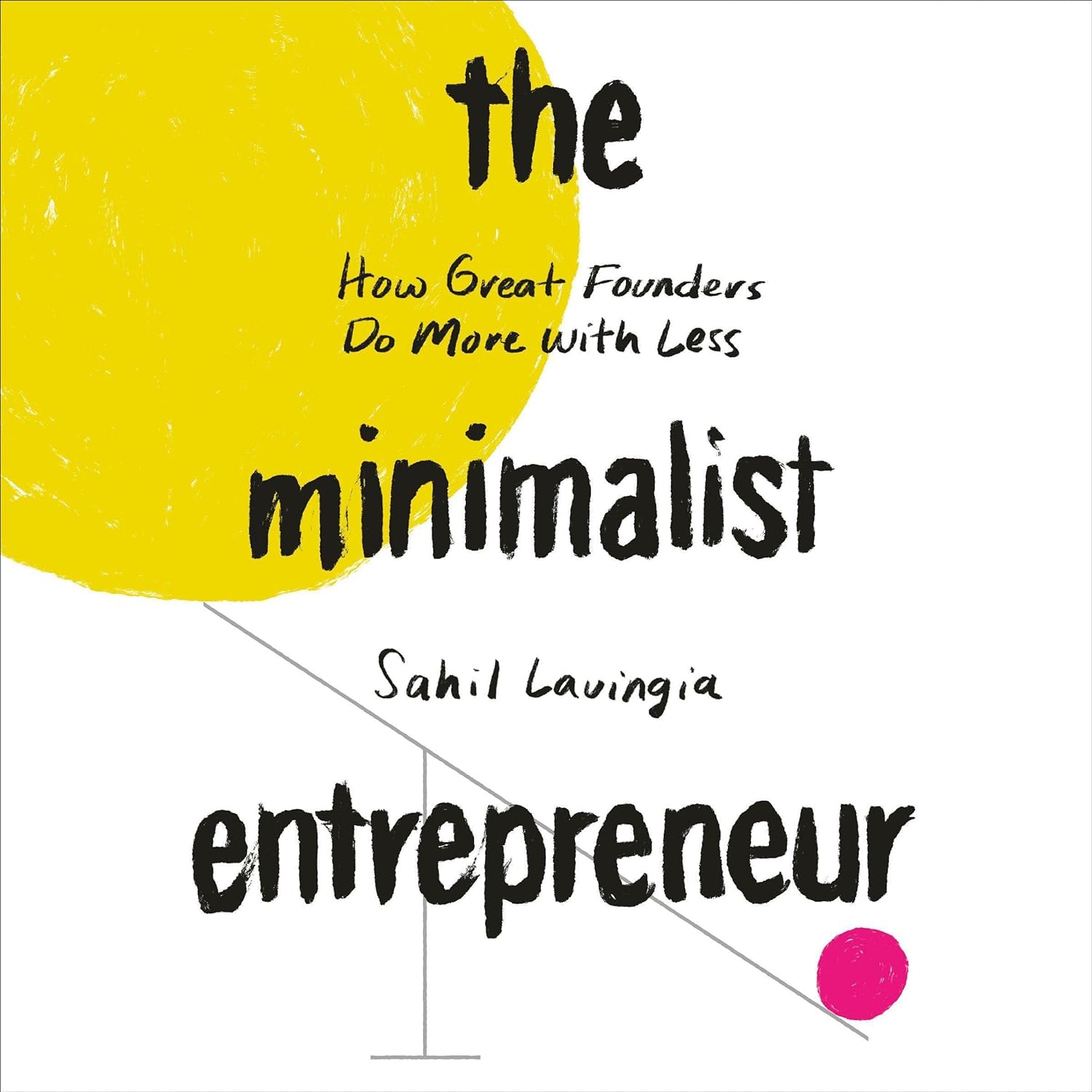 The minimalist entrepreneur: How great founders do more with less cover